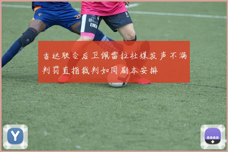 吉达联合后卫佩雷拉社媒发声不满判罚直指裁判如同剧本安排
